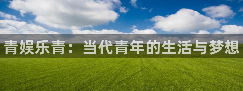 壹号大舞台：青娱乐青：当代青年的生活与梦想