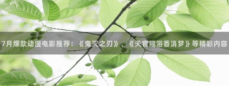 恒行充值怎么退款：7月爆款动漫电影推荐：《鬼灭之刃》、《天官赐浴香消梦》等精彩内容
