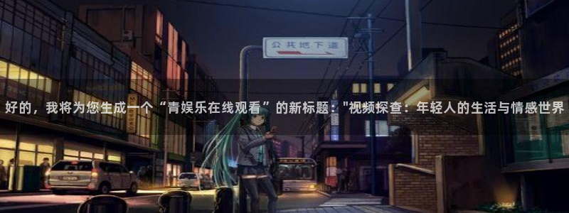 壹号大舞台入口：好的，我将为您生成一个“青娱乐在线观看”的新标题：\